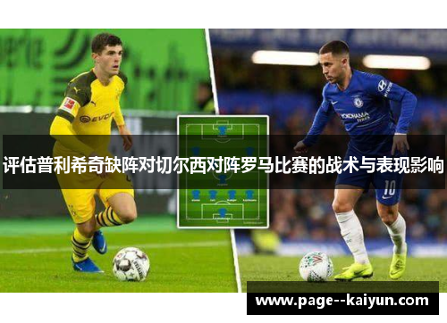 评估普利希奇缺阵对切尔西对阵罗马比赛的战术与表现影响