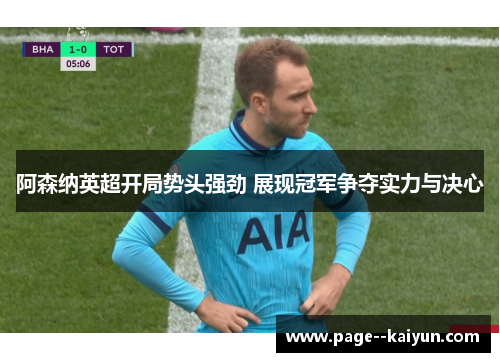 阿森纳英超开局势头强劲 展现冠军争夺实力与决心