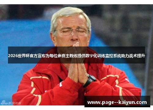 2026世界杯官方宣布为每位参赛主教练提供数字化训练监控系统助力战术提升