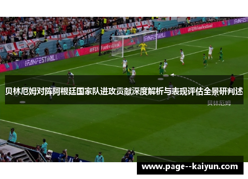 贝林厄姆对阵阿根廷国家队进攻贡献深度解析与表现评估全景研判述